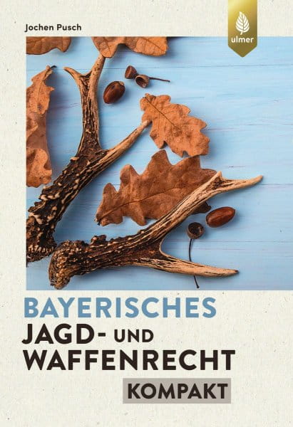 Bayerisches Jagd- und Waffenrecht - kompakt